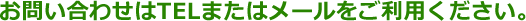 お問い合わせはTELまたはメールをご利用ください。